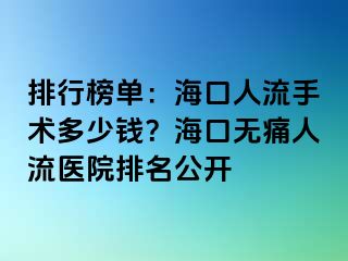 排行榜单：海口人流手术多少钱？海口无痛人流医院排名公开