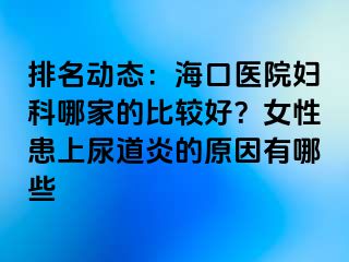 排名动态：海口医院妇科哪家的比较好？女性患上尿道炎的原因有哪些