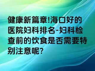 健康新篇章!海口好的医院妇科排名-妇科检查前的饮食是否需要特别注意呢?