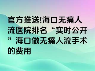 官方推送!海口无痛人流医院排名“实时公开”海口做无痛人流手术的费用